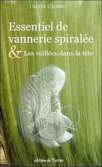 Couverture du livre « Essentiel de vannerie spiralée ; les veillées dans la tête » de Didier Chabot aux éditions De Terran