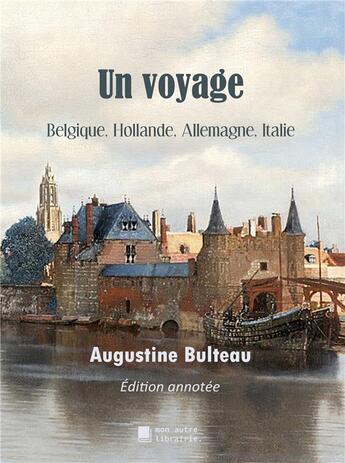 Couverture du livre « Un voyage ; Belgique, Hollande, Allemagne, Italie » de Augustine Bulteau aux éditions Mon Autre Librairie