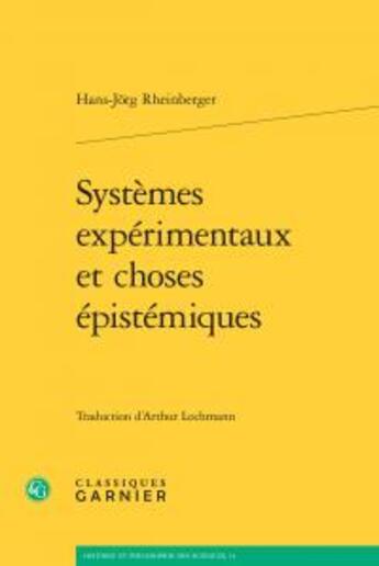 Couverture du livre « Systèmes expérimentaux et choses épistémiques » de Hans-Jorg Rheinberger aux éditions Classiques Garnier