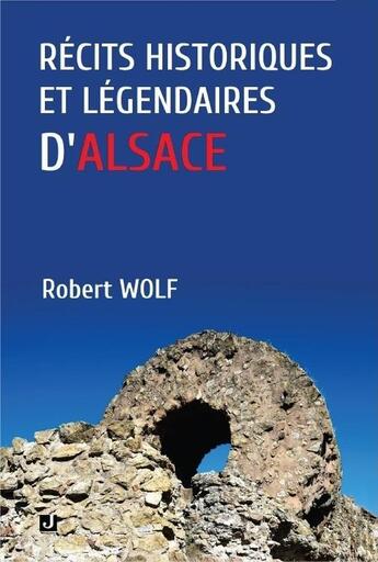 Couverture du livre « RÉCITS HISTORIQUES ET LÉGENDAIRES D'ALSACE » de Robert Wolf aux éditions Jalon