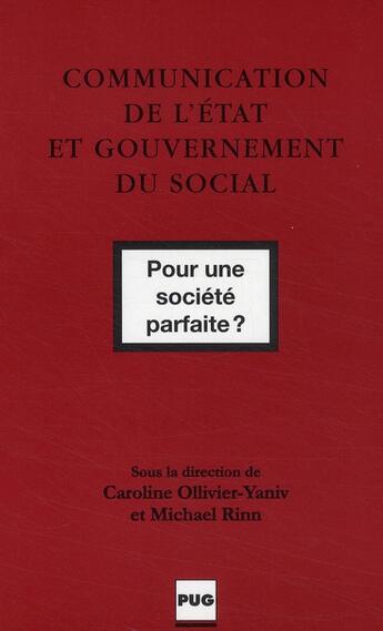 Couverture du livre « Communication de l'état et gouvernement du social ; pour une société parfaite ? » de Caroline Ollivier-Yaniv et Michael Rinn aux éditions Pu De Grenoble