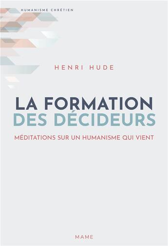 Couverture du livre « La formation des décideurs ; méditations sur l'humanisme qui vient » de Henri Hude aux éditions Mame