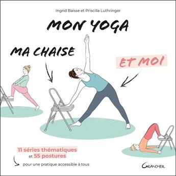 Couverture du livre « Mon yoga, ma chaise et moi : 11 séries thématiques et 55 postures pour une pratique accessible à tous » de Ingrid Baisse et Priscilla Luthringer aux éditions Grancher