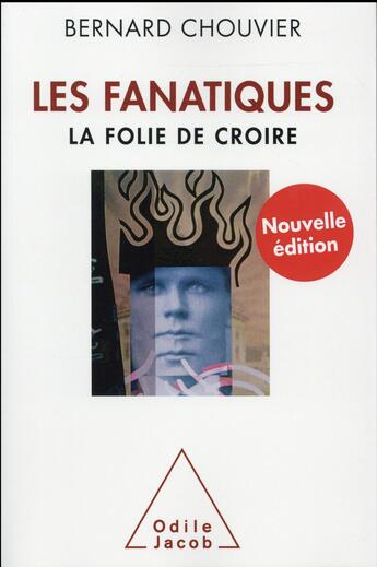 Couverture du livre « Les fanatiques ; la folie de croire » de Bernard Chouvier aux éditions Odile Jacob