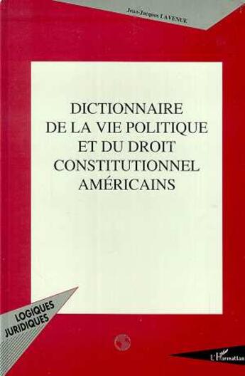 Couverture du livre « Dictionnaire de la vie politique et du droit constitutionnel américains » de Jean-Jacques Lavenue aux éditions L'harmattan