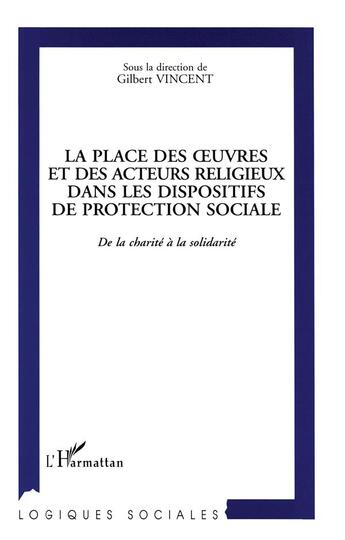 Couverture du livre « La place des oeuvres et des acteurs religieux dans les dispositifs de protection sociale ; de la charité à la solidarité » de Gilbert Vincent et Collectif aux éditions L'harmattan