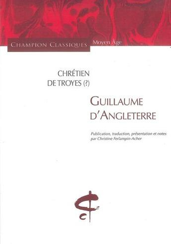 Couverture du livre « Guillaume d'Angleterre » de Chretien De Troyes et Anonyme aux éditions Honore Champion