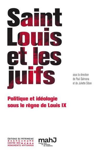 Couverture du livre « Saint Louis et les juifs ; politique et idéologie sous le règne de Louis IX » de Paul Salmona et Juliette Sibon aux éditions Editions Du Patrimoine