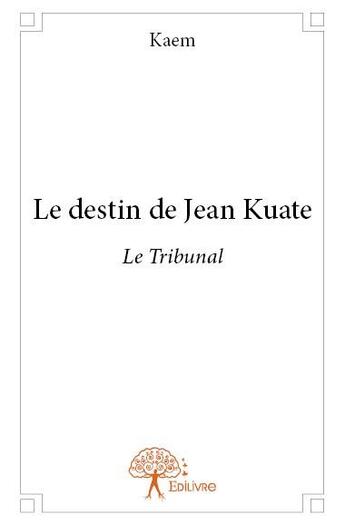 Couverture du livre « Le destin de Jean Kuate ; le tribunal » de Ka Em aux éditions Edilivre