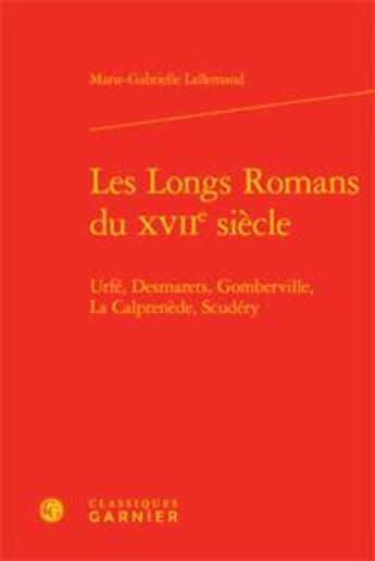 Couverture du livre « Les longs romans du XVII siècle ; Urfe, Desmarets, Gomberville, La Calprenède, Scudery » de Marie-Gabrielle Lallemand aux éditions Classiques Garnier