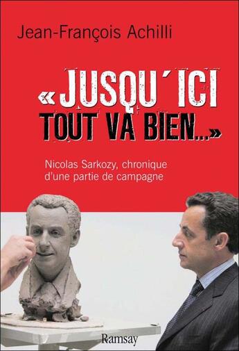 Couverture du livre « Jusqu'ici tout va bien ; Nicolas Sarkozy, chronique d'une partie de campagne » de Jean-Francois Achilli aux éditions Ramsay