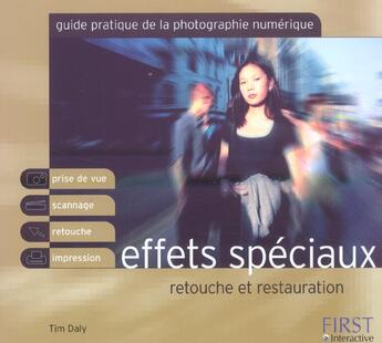 Couverture du livre « Guide Pratique De La Photographie Numerique ; Effets Speciaux, Retouche Et Restauration » de Tim Daly aux éditions First Interactive