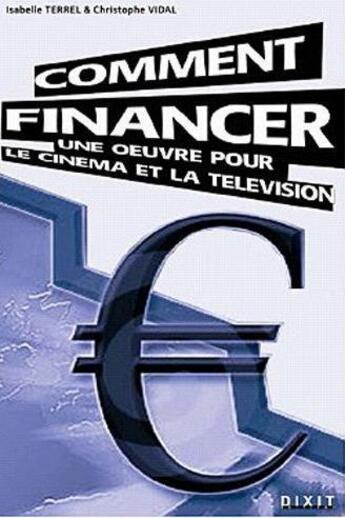 Couverture du livre « Comment financer une oeuvre pour le cinéma et la télévision » de Isabelle Terrel et Christophe Vidal aux éditions Dixit