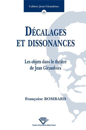 Couverture du livre « Decalages et dissonances. les objets dans le theatre de jean giraudou x » de Bombard Francoise aux éditions Pu De Clermont Ferrand