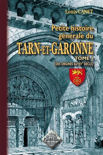 Couverture du livre « Petite histoire générale du Tarn-et-Garonne Tome 1 ; des origines au XVe siècle » de Louis Canet aux éditions Editions Des Regionalismes