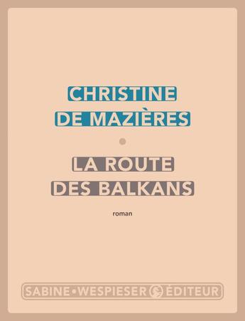 Couverture du livre « La route des Balkans » de Christine De Mazieres aux éditions Sabine Wespieser