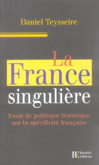 Couverture du livre « La france singuliere essai de politique historique sur la specificite francaise » de Daniel Teysseire aux éditions Les Peregrines