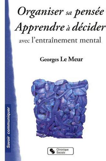 Couverture du livre « Organiser sa pensée ; apprendre à décider avec l'entraînement mental » de Georges Le Meur aux éditions Chronique Sociale