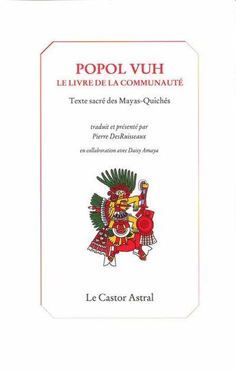 Couverture du livre « Popol vuh ; livre de la communauté ; texte sacré des mayas quichés » de Daisy Amaya et Pierre Desruisseaux aux éditions Castor Astral