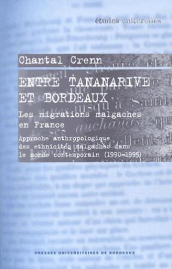 Couverture du livre « Entre tananarive et bordeaux ; les migrations malgaches en france ; approche anthropologique des ethnicites malgaches dans le monde contemporain (1990-1995) » de Chantal Crenn aux éditions Pu De Bordeaux