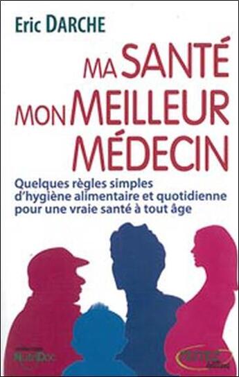 Couverture du livre « Mon alimentation mon meilleur médecin ; quelques règles simples d'hygiène alimentaire et quotidienne pour une vraie santé à tout âge » de Eric Darche aux éditions Testez Editions