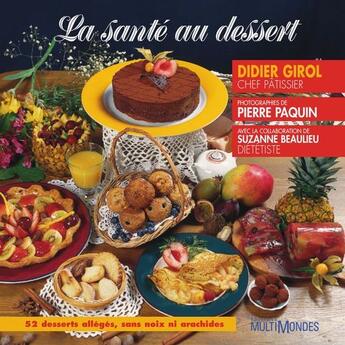 Couverture du livre « La santé au dessert ; 52 desserts allégés , sans noix ni arachides » de Didier Girol et Pierre Paquin et Suzanne Beaulieu aux éditions Multimondes