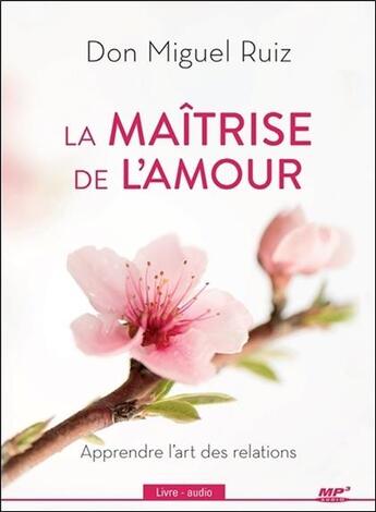 Couverture du livre « La maitrise de l'amour - apprendre l'art des relations - livre audio cd mp3 » de Miguel Ruiz aux éditions Ada