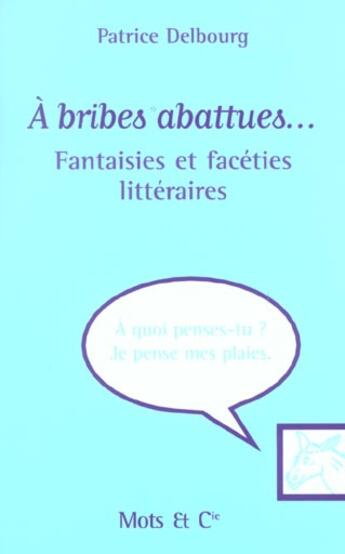Couverture du livre « A bribes abattues - fantaisies et faceties litteraires » de Patrice Delbourg aux éditions Mango