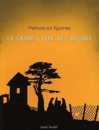 Couverture du livre « Grand livre des décors ; peinture sur figurines » de  aux éditions Tutti Frutti