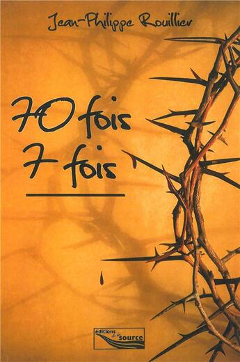 Couverture du livre « 70 fois 7 fois » de Jean-Philippe Rouillier aux éditions Source