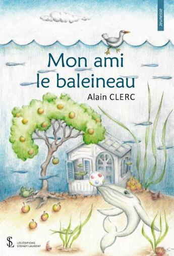 Couverture du livre « Mon ami le baleineau » de Clerc Alain aux éditions Sydney Laurent