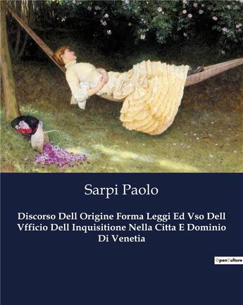 Couverture du livre « Discorso Dell Origine Forma Leggi Ed Vso Dell Vfficio Dell Inquisitione Nella Citta E Dominio Di Venetia » de Sarpi Paolo aux éditions Culturea