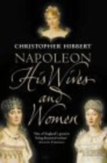 Couverture du livre « Napoléon ; his wives and women » de Christophe Hibbert aux éditions Harper Collins Uk