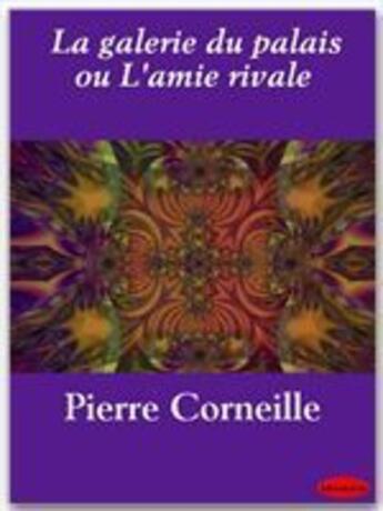 Couverture du livre « La galerie du palais ou l'amie rivale » de Pierre Corneille aux éditions Ebookslib