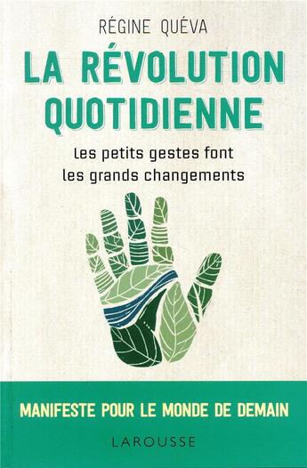 Couverture du livre « La révolution quotidienne ; les petits gestes font les grandes changements ; manifeste pour le monde de demain » de Regine Queva aux éditions Larousse