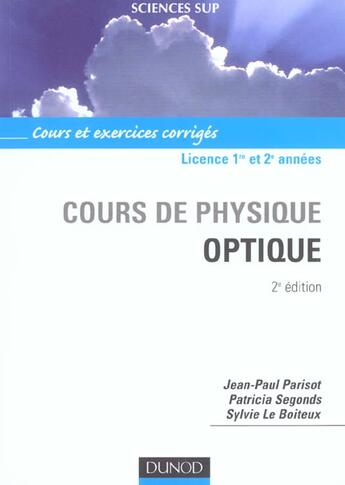 Couverture du livre « Cours de physique ; optique ; licence 1ère et 2ème années ; cours et exercices corrigés (2e édition) » de Patricia Segonds et Sylvie Le Boiteux et Jean-Paul Parisot aux éditions Dunod