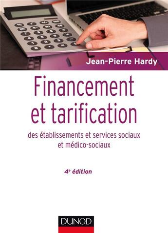 Couverture du livre « Financement et tarification des établissements et services sociaux et médico-sociaux (4e édition) » de Jean-Pierre Hardy aux éditions Dunod