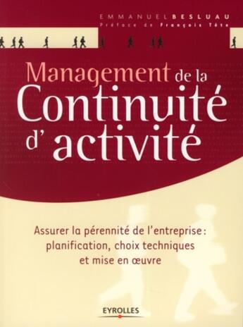 Couverture du livre « Management de la continuité d'activité ; assurer la pérénnité de l'entreprise : planification, choix techniques et mise en oeuvre » de Besluau Emmanue aux éditions Eyrolles