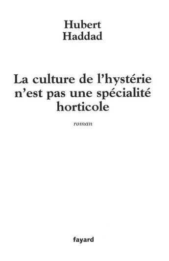 Couverture du livre « La culture de l'hystérie n'est pas une spécialité horticule » de Hubert Haddad aux éditions Fayard