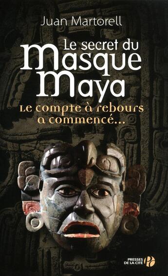 Couverture du livre « Le secret du masque Maya ; le compte à rebours a commencé... » de Juan Martorell aux éditions Presses De La Cite