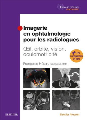 Couverture du livre « Imagerie en ophtalmologie pour les radiologues ; oeil, orbite, vision, oculomotricité » de Francois Lafitte et Francoise Heran aux éditions Elsevier-masson