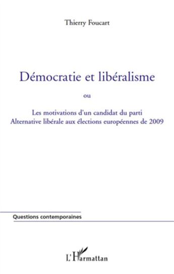 Couverture du livre « Démocratie et libéralisme ; ou les motivations d'un candidat du parti Alternative libérale aux élections des 2009 » de Thierry Foucart aux éditions L'harmattan