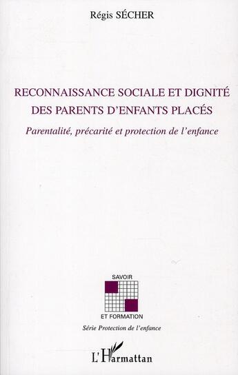 Couverture du livre « Reconnaissance sociale et dignité des parents d'enfants placés ; parentalité, precarité et protection de l'enfance » de Regis Secher aux éditions L'harmattan