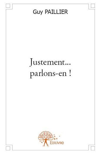 Couverture du livre « Justement... parlons-en ! » de Guy Paillier aux éditions Edilivre