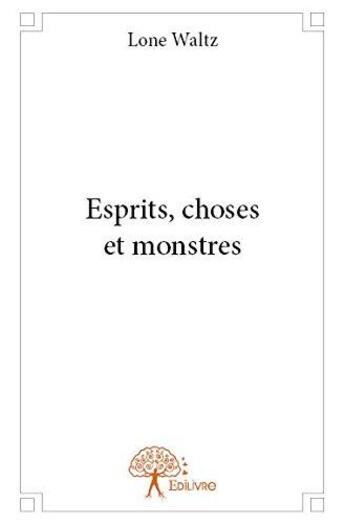 Couverture du livre « Esprits, choses et monstres » de Lone Waltz aux éditions Edilivre