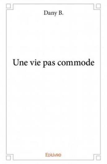 Couverture du livre « Une vie pas commode » de Dany B. aux éditions Edilivre