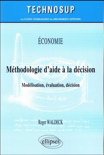 Couverture du livre « Economie - methodologie d'aide a la decision - modelisation, evaluation, decision » de Waldeck Roger aux éditions Ellipses