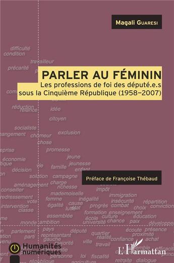 Couverture du livre « Parler au féminin ; les professions de foi des député.e.s sous la Cinquieme République (1958-2007) » de Magali Guaresi aux éditions L'harmattan