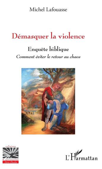 Couverture du livre « Démasquer la violence ; enquête biblique, comment éviter le retour au chaos » de Michel Lafouasse aux éditions L'harmattan