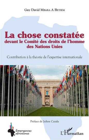 Couverture du livre « La chose constatée devant le Comité des droits de l'homme des Nations Unies : contribution à la théorie de l'expertise internationale » de Guy David Mbara A Betsem aux éditions L'harmattan